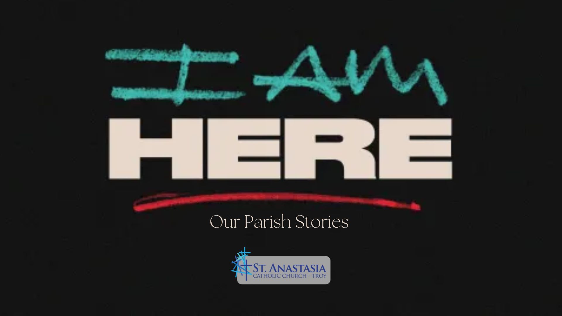 I AM HERE - Our Parish Stories - St. Anastasia
